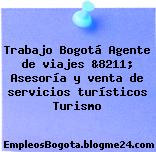 Trabajo Bogotá Agente de viajes &8211; Asesoría y venta de servicios turísticos Turismo
