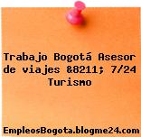 Trabajo Bogotá Asesor de viajes &8211; 7/24 Turismo