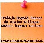 Trabajo Bogotá Asesor de viajes Bilingue &8211; bogota Turismo