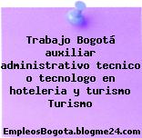 Trabajo Bogotá auxiliar administrativo tecnico o tecnologo en hoteleria y turismo Turismo