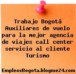 Trabajo Bogotá Auxiliares de vuelo para la mejor agencia de viajes call center servicio al cliente Turismo