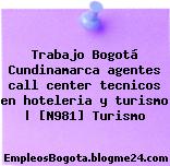 Trabajo Bogotá Cundinamarca agentes call center tecnicos en hoteleria y turismo | [N981] Turismo
