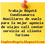Trabajo Bogotá Cundinamarca Auxiliares de vuelo para la mejor agencia de viajes call center servicio al cliente Turismo