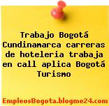 Trabajo Bogotá Cundinamarca carreras de hoteleria trabaja en call aplica Bogotá Turismo