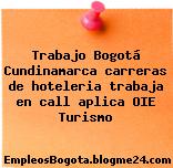 Trabajo Bogotá Cundinamarca carreras de hoteleria trabaja en call aplica OIE Turismo