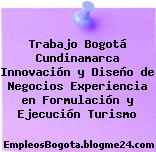 Trabajo Bogotá Cundinamarca Innovación y Diseño de Negocios Experiencia en Formulación y Ejecución Turismo