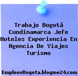 Trabajo Bogotá Cundinamarca Jefe Hoteles Experiencia En Agencia De Viajes Turismo