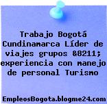 Trabajo Bogotá Cundinamarca Líder de viajes grupos &8211; experiencia con manejo de personal Turismo
