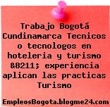 Trabajo Bogotá Cundinamarca Tecnicos o tecnologos en hoteleria y turismo &8211; experiencia aplican las practicas Turismo