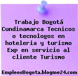 Trabajo Bogotá Cundinamarca Tecnicos o tecnologos en hoteleria y turismo Exp en servicio al cliente Turismo