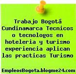 Trabajo Bogotá Cundinamarca Tecnicos o tecnologos en hoteleria y turismo experiencia aplican las practicas Turismo
