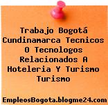 Trabajo Bogotá Cundinamarca Tecnicos O Tecnologos Relacionados A Hoteleria Y Turismo Turismo