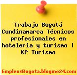 Trabajo Bogotá Cundinamarca Técnicos profesionales en hoteleria y turismo | KP Turismo