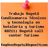 Trabajo Bogotá Cundinamarca Técnicos y tecnología en hoteleria y turismo &8211; Bogotá call center Turismo