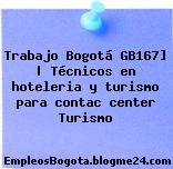 Trabajo Bogotá GB167] | Técnicos en hoteleria y turismo para contac center Turismo