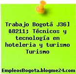 Trabajo Bogotá J36] &8211; Técnicos y tecnología en hoteleria y turismo Turismo