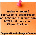 Trabajo Bogotá Tecnicos o tecnologos en hoteleria y turismo &8211; O carreras Fines Turismo