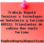 Trabajo Bogotá Tecnicos o tecnologos en hoteleria y turismo &8211; Tripulantes de cabina Aux vuelo Turismo