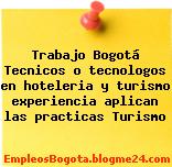 Trabajo Bogotá Tecnicos o tecnologos en hoteleria y turismo experiencia aplican las practicas Turismo