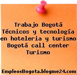 Trabajo Bogotá Técnicos y tecnología en hoteleria y turismo Bogotá call center Turismo