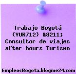 Trabajo Bogotá (YUR712) &8211; Consultor de viajes after hours Turismo