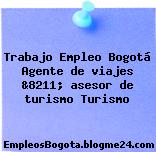 Trabajo Empleo Bogotá Agente de viajes &8211; asesor de turismo Turismo