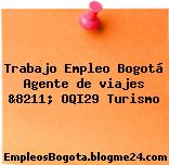 Trabajo Empleo Bogotá Agente de viajes &8211; OQI29 Turismo