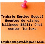 Trabajo Empleo Bogotá Agentes de viajes bilingue &8211; Chat center Turismo