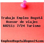 Trabajo Empleo Bogotá Asesor de viajes &8211; 7/24 Turismo