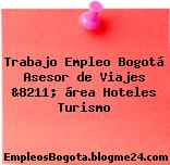 Trabajo Empleo Bogotá Asesor de Viajes &8211; área Hoteles Turismo