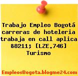 Trabajo Empleo Bogotá carreras de hoteleria trabaja en call aplica &8211; [LZE.746] Turismo