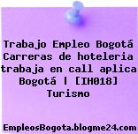 Trabajo Empleo Bogotá Carreras de hoteleria trabaja en call aplica Bogotá | [IH018] Turismo