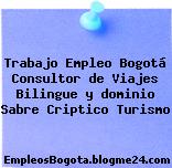Trabajo Empleo Bogotá Consultor de Viajes Bilingue y dominio Sabre Criptico Turismo