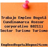 Trabajo Empleo Bogotá Cundinamarca Asesor corporativo &8211; Sector Turismo Turismo