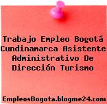 Trabajo Empleo Bogotá Cundinamarca Asistente Administrativo De Dirección Turismo