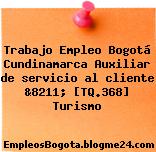Trabajo Empleo Bogotá Cundinamarca Auxiliar de servicio al cliente &8211; [TQ.368] Turismo