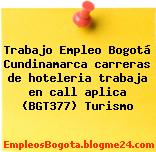 Trabajo Empleo Bogotá Cundinamarca carreras de hoteleria trabaja en call aplica (BGT377) Turismo