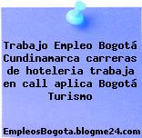 Trabajo Empleo Bogotá Cundinamarca carreras de hoteleria trabaja en call aplica Bogotá Turismo