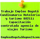 Trabajo Empleo Bogotá Cundinamarca Hoteleria y turismo &8211; Capacitación contratada agencia de viajes Turismo