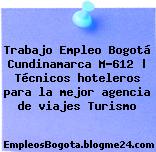 Trabajo Empleo Bogotá Cundinamarca M-612 | Técnicos hoteleros para la mejor agencia de viajes Turismo