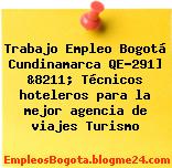 Trabajo Empleo Bogotá Cundinamarca QE-291] &8211; Técnicos hoteleros para la mejor agencia de viajes Turismo