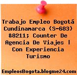 Trabajo Empleo Bogotá Cundinamarca (S-683) &8211; Counter De Agencia De Viajes | Con Experiencia Turismo