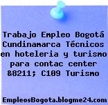 Trabajo Empleo Bogotá Cundinamarca Técnicos en hoteleria y turismo para contac center &8211; C109 Turismo