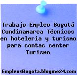 Trabajo Empleo Bogotá Cundinamarca Técnicos en hoteleria y turismo para contac center Turismo