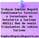 Trabajo Empleo Bogotá Cundinamarca Tecnicos o tecnologos en hoteleria y turismo &8211; Aux de vuelo Tripulantes de cabina Turismo