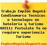 Trabajo Empleo Bogotá Cundinamarca Tecnicos o tecnologos en hoteleria y turismo &8211; Postulate Ya no requiere experiencia Turismo