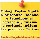 Trabajo Empleo Bogotá Cundinamarca Tecnicos o tecnologos en hoteleria y turismo experiencia aplican las practicas Turismo
