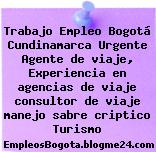 Trabajo Empleo Bogotá Cundinamarca Urgente Agente de viaje, Experiencia en agencias de viaje consultor de viaje manejo sabre criptico Turismo