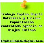 Trabajo Empleo Bogotá Hoteleria y turismo Capacitación contratada agencia de viajes Turismo