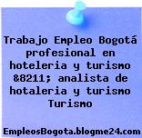 Trabajo Empleo Bogotá profesional en hoteleria y turismo &8211; analista de hotaleria y turismo Turismo